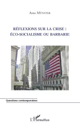 Réflexions sur la crise : éco-socialisme ou barbarie - Arno Munster - Editions L'Harmattan