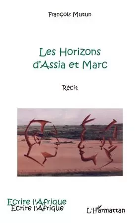 Les horizons d'Assia et Marc - François Mutun - Editions L'Harmattan