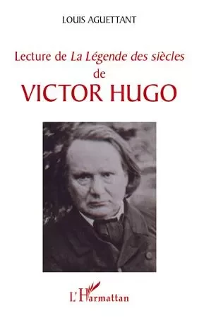 Lecture de "La Légende des siècles" de Victor Hugo - Louis Aguettant - Editions L'Harmattan