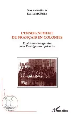 L'enseignement du français en colonies - Dalila Morsly - Editions L'Harmattan