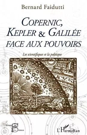 Copernic, Kepler & Galilée face aux pouvoirs - Bernard Faidutti - Editions L'Harmattan