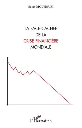 La face cachée de la crise financière mondiale - Salah Mouhoubi - Editions L'Harmattan