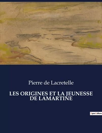 LES ORIGINES ET LA JEUNESSE DE LAMARTINE