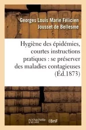 Hygiène des épidémies, courtes instructions pratiques pour se préserver surement des