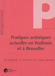 PRATIQUES ARTISTIQUES ACTUELLES EN WALLONIE ET A BRUXELLES