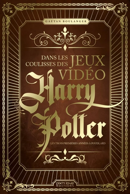 Dans les coulisses des jeux vidéo Harry Potter - Gaëtan Boulanger - PIX N LOVE EDITIONS