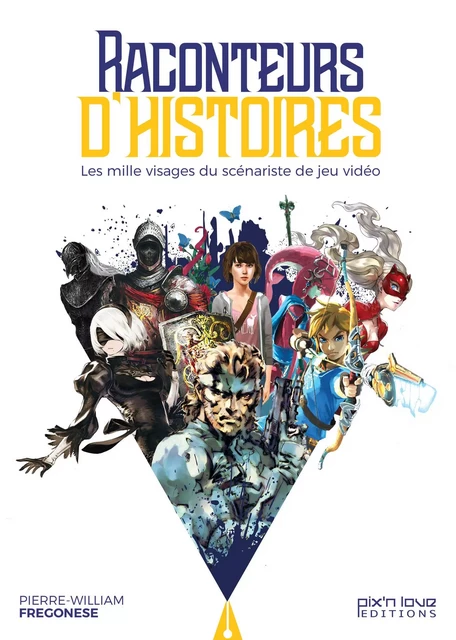 Raconteurs d'histoires : les 1000 visages du scénariste de jeu vidéo - Pierre-William Fregonese - PIX N LOVE EDITIONS