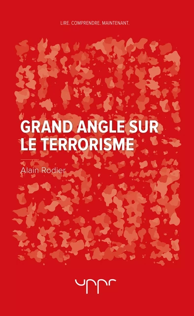 Grand angle sur le terrorisme - Alain Rodier - UPPR