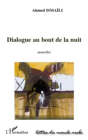 Dialogue au bout de la nuit - Ahmed Ismaili - Editions L'Harmattan