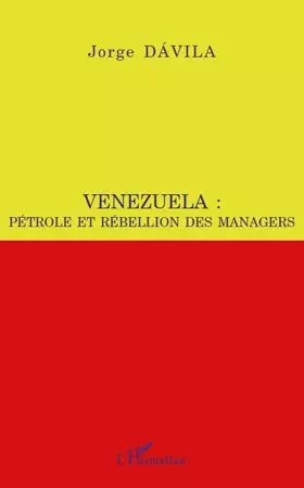 Venezuela : pétrole et rébellion des managers - Jorge Davila - Editions L'Harmattan