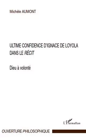 Ultime confidence d'Ignace de Loyola dans le "Récit" - Michèle Aumont - Editions L'Harmattan