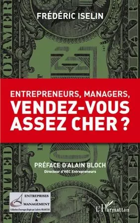 Entrepreneurs, managers, vendez-vous assez cher ? - Frederic Iselin - Editions L'Harmattan