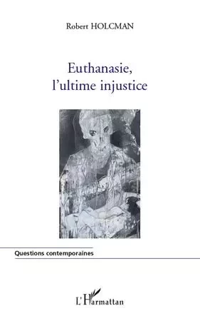 Euthanasie, l'ultime injustice - Robert Holcman - Editions L'Harmattan