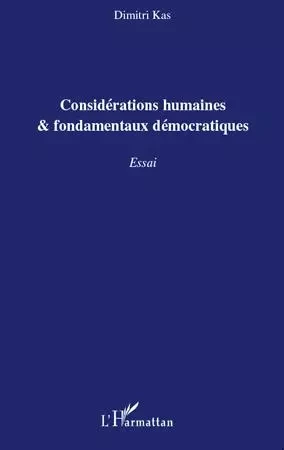 Considérations humaines et fondamentaux démocratiques - Dimitri Kas - Editions L'Harmattan