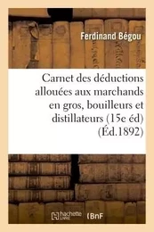 Carnet des déductions allouées aux marchands en gros, bouilleurs et distillateurs : à l'usage