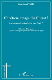 Chrétien, image du Christ ! Comment subsister en Lui ?