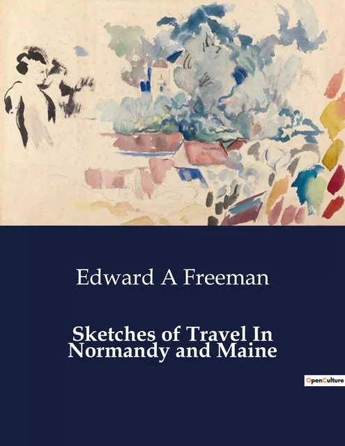 Sketches of Travel In Normandy and Maine - Edward A Freeman - CULTUREA