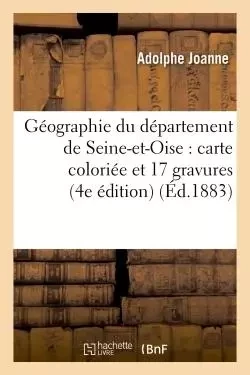 Géographie du département de Seine-et-Oise : avec une carte coloriée et 17 gravures 4e édition - Adolphe Joanne - HACHETTE BNF