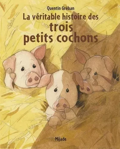 VERITABLE HISTOIRE DES TROIS PETITS COCHONS - GREBAN QUENTIN - MIJADE