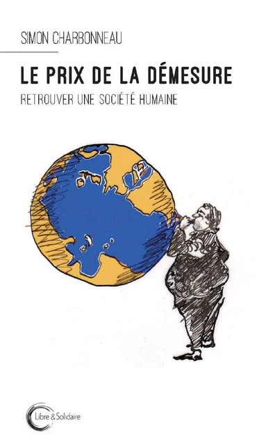 Le prix de la démesure - retrouver une société humaine -  - LIBRE SOLIDAIRE