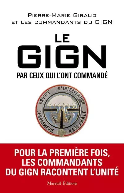 LE GIGN PAR CEUX QUI L'ONT COMMANDÉ - Pierre-Marie Giraud - Mareuil Editions