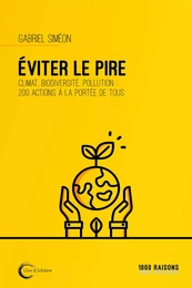 Éviter le pire - climat, biodiversité, pollution, 200 actions à la portée de tous