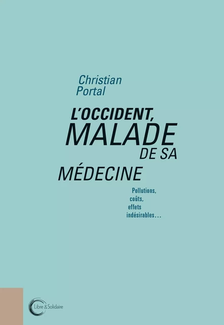 L'Occident malade de sa médecine - pollution, coûts, effets indésirables -  - LIBRE SOLIDAIRE