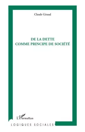 De la dette comme principe de société - Claude Giraud - Editions L'Harmattan