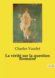 La vérité sur la question Romaine