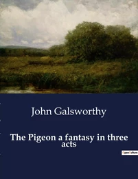 The Pigeon a fantasy in three acts