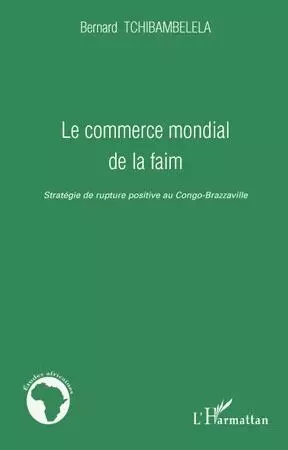 Le commerce mondial de la faim - Bernard Tchibambelela - Editions L'Harmattan