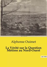 La Vérité sur la Question Métisse au Nord-Ouest