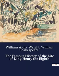 The Famous History of the Life of King Henry the Eighth