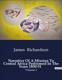 Narrative Of A Mission To Central Africa Performed In The Years 1850-51