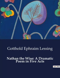 Nathan the Wise: A Dramatic Poem in Five Acts