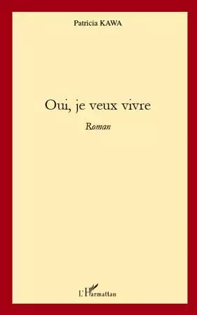 Oui, je veux vivre - Patricia Kawa - Editions L'Harmattan