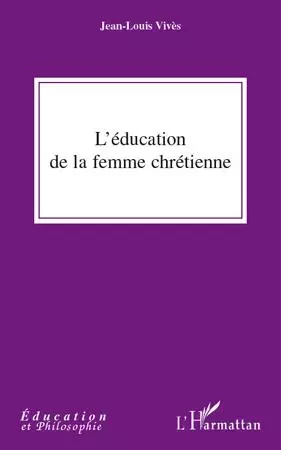 L'éducation de la femme chrétienne - Jean-Louis Vives - Editions L'Harmattan