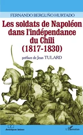 Les soldats de Napoléon dans l'indépendance du Chili (1817-1830) - Fernando Berguño Hurtado - Editions L'Harmattan