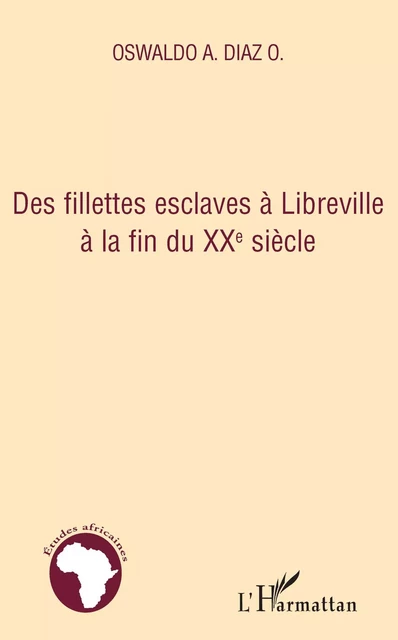 Des fillettes esclaves à Libreville à la fin du XXe siècle - Oswaldo A. Diaz - Editions L'Harmattan