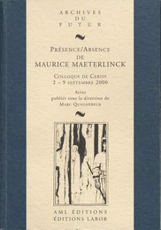 PRESENCE / ABSENCE DE MAURICE MAETERLINCK : COLLOQUE DE CERISY-LA-SALLE, 2-9 SEPTEMBRE 2000