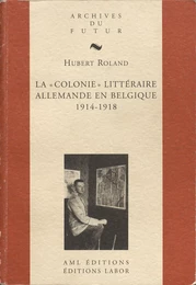 LA "COLONIE" LITTERAIRE ALLEMANDE EN BELGIQUE : 1914 - 1918