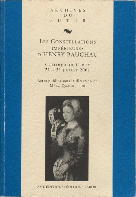 LES CONSTELLATIONS IMPERIEUSES D'HENRY BAUCHAU : COLLOQUE DE CERISY-LA-SALLE, 21-31 JUILLET 2001 -  QUAGHEBEUR MARC - AML ARCHIVES