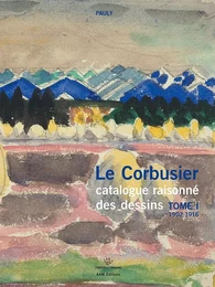 Le Corbusier Catalogue raisonné des dessins Tome 1 1902-1916