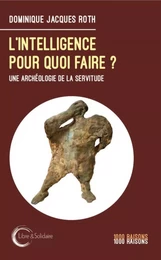 L'intelligence pour quoi faire ? - une archéologie de la servitude