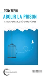 Abolir la prison - l'indispensable réforme pénale