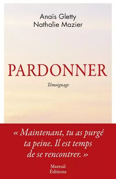 Pardonner - Ma rencontre bouleversante avec celle qui a tué mon père - Nathalie Mazier, Anaïs Gletty - Mareuil Editions