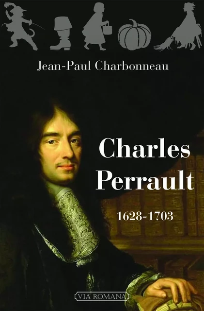 Charles Perrault 1628-1703 - Jean-Paul CHARBONNEAU - VIA ROMANA