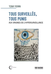 TOUS SURVEILLES, TOUS PUNIS : AUX ORIGINES DE L'HYPERSURVEILLANCE.