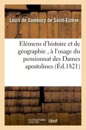 Elémens d'histoire et de géographie , à l'usage du pensionnat des Dames apostolines de la