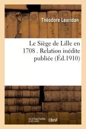 Le Siège de Lille en 1708 . Relation inédite